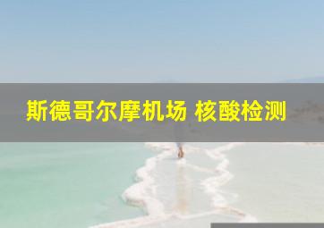 斯德哥尔摩机场 核酸检测